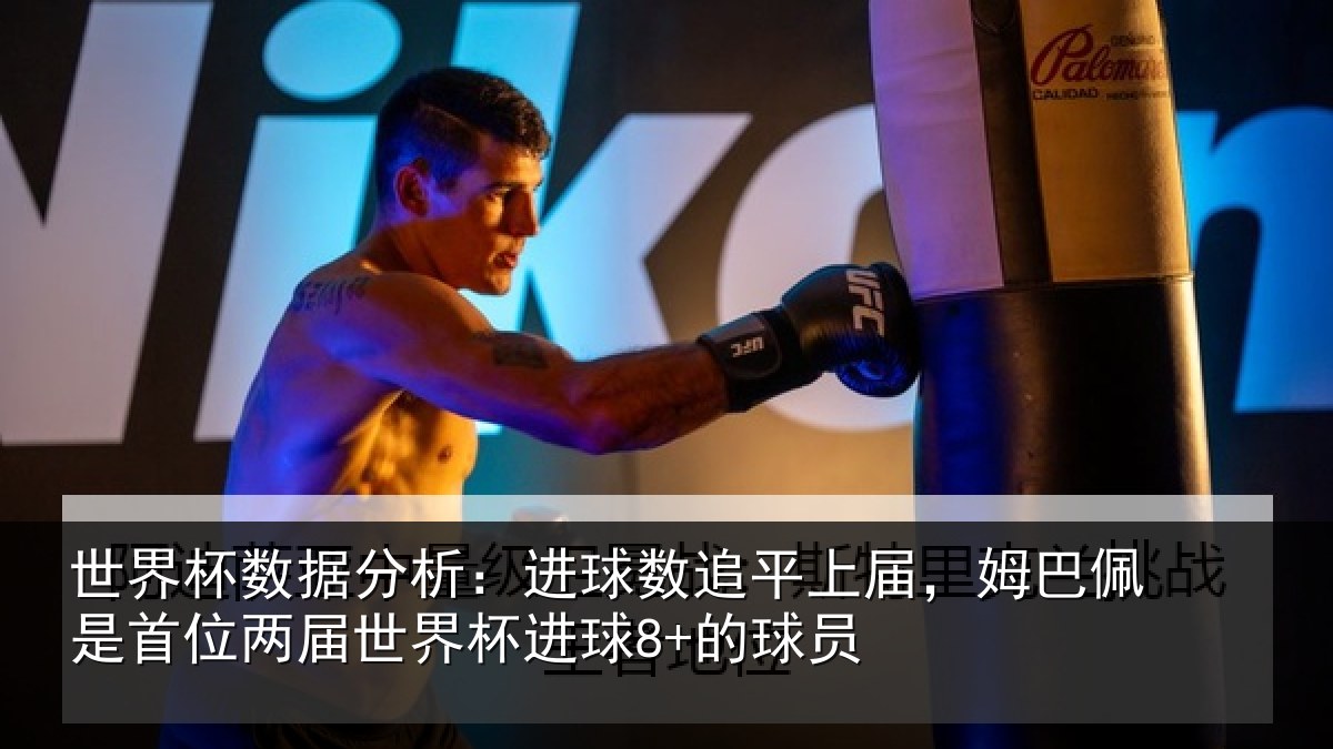 世界杯数据分析:进球数追平上届,姆巴佩是首位两届世界杯进球8+的球员