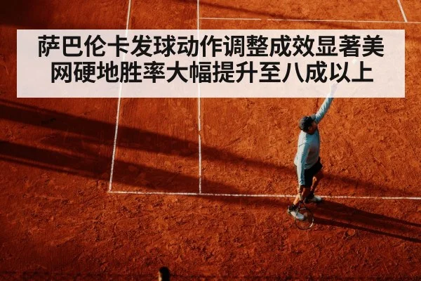 萨巴伦卡发球动作调整成效显著美网硬地胜率大幅提升至八成以上